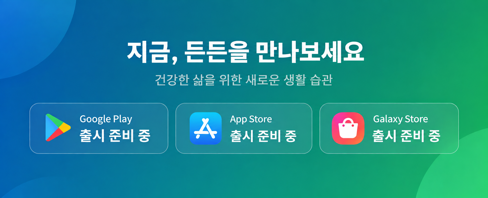 지금, 든든을 만나보세요 - Google Play, App Store, Galaxy Store 출시 준비 중